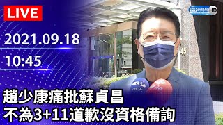 【LIVE直播】趙少康痛批蘇貞昌　不為3+11道歉沒資格備詢｜2021.09.18