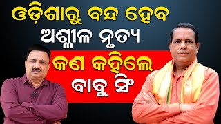 ଓଡ଼ିଶାରୁ ବନ୍ଦ ହେବ ଅଶ୍ଳୀଳ ନୃତ୍ୟ ? ; କଣ କହିଲେ ବାବୁ ସିଂ |Babu Singh | Manoranjan Mishra | News Room|