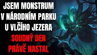 JSEM MONSTRUM V NÁRODNÍM PARKU U VLČÍHO JEZERA - SOUDNÝ DEN PRÁVĚ NASTAL - Creepypasta CZ