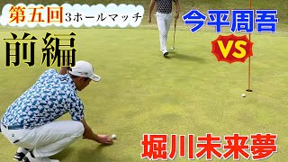 【今平周吾プロ参戦】第五回！3ホールマッチ　堀川未来夢VS今平周吾　前半『対戦企画』