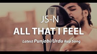 All That I Feel - JS-N || Latest Urdu Rap Song  || 2018