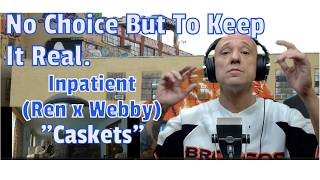 Inpatient (Ren x Chris Webby) - Caskets (REACTION) No Choice But To Keep It Real