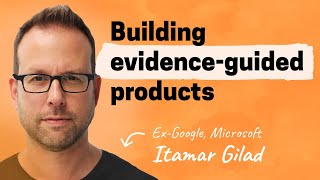 Becoming evidence-guided | Itamar Gilad (Gmail, YouTube, Microsoft)