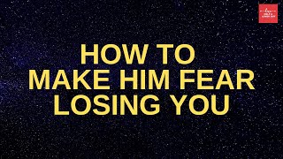 How To Make Him Fear Losing You