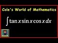 Integral of (tan x)(sin x)(cos x) ❖ Calculus ❖ Trig Integrals