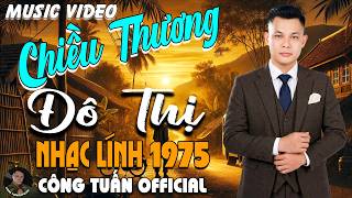 CHIỀU THƯƠNG ĐÔ THỊ - GIỌNG CA ĐỘC LẠ CÔNG TUẤN ➤ LK  Bolero Nhạc Lính 1975 Tuyển Chọn HAY NHẤT 2026