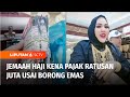 Borong Emas 1 Kg dari Arab Saudi, Jemaah Haji asal Makassar Kena Pajak Ratusan Juta | Liputan 6