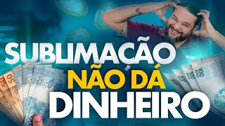 SUBLIMAÇÃO DÁ DINHEIRO? - Tudo Que Você PRECISA SABER!