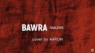 Bawra | Naalayak The Band | Quarantine Covers