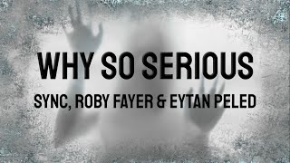 Sync, Roby Fayer \u0026 Eytan Peled - Why So Serious (Lyrics)