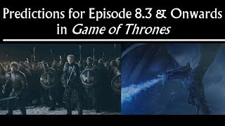 Predictions for Episode 8.3 \u0026 Onwards in Game of Thrones