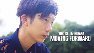 YUSUKE TACHIBANA: MOVING FORWARD