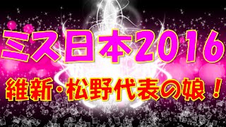 ミス日本2016は松野未佳さん！維新・松野代表の娘！