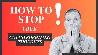 Catastrophizing: How to Stop Being Anxious and Depressed