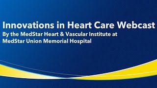 Innovations in Heart Care Webcast by MedStar Heart & Vascular Institute