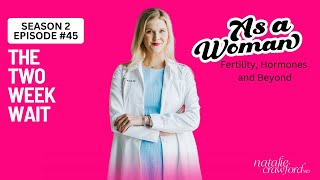The Two Week Wait, As A Woman with Natalie Crawford, MD