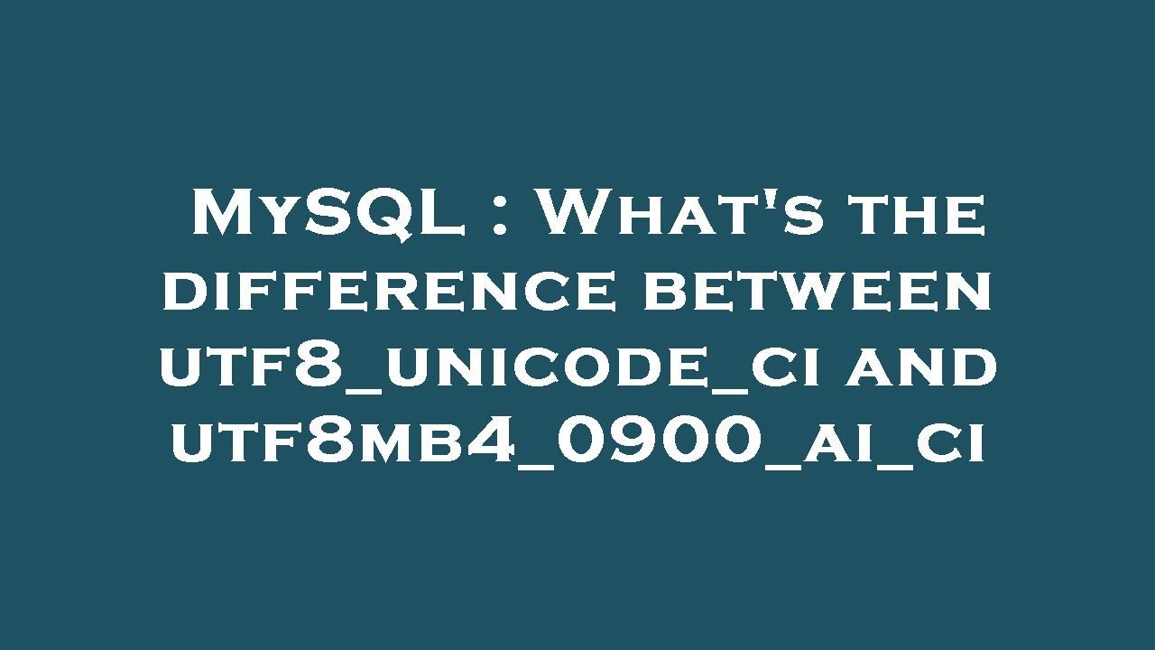 Mysql What S The Difference Between Utf8 Unicode Ci And Utf8mb4 0900