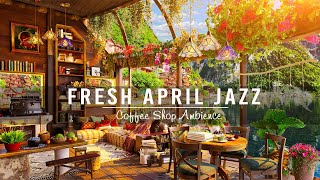 Fresh April Spring Morning in Coffee Shop Ambience ☕ Relaxing Jazz Instrumental Music for Work,Study