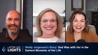 God Was with Her in the Darkest Moments of Her Life: Shelly Jorgensen's Story - Latter-Day Lights