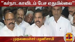 ”கர்நாடகாவிடம் பேச ஏதுமில்லை” - முதலமைச்சர் பழனிசாமி | EPS Press Meet