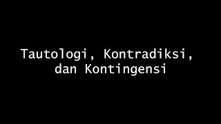 Tautologi, Kontradiksi, dan Kontingensi