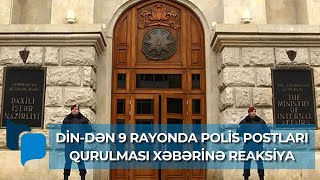 DİN-dən 9 rayonda polis postları qurulması xəbərinə REAKSİYA