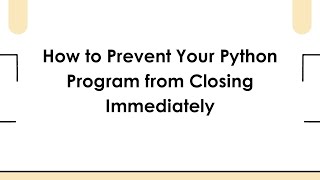 How to Prevent Your Python Program from Closing Immediately