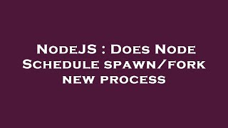 NodeJS : Does Node Schedule spawn/fork new process
