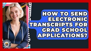 How To Send Electronic Transcripts For Grad School Applications? - Grad School Mindset
