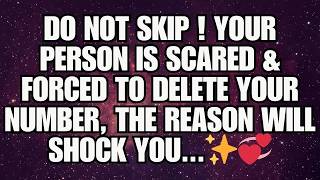 ✨Do Not Skip! Your Person Is Scared & Forced to Delete Your Number, the Reason Will Shock You