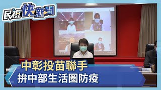 中彰投苗4首長聯手 拚中部生活圈防疫－民視新聞