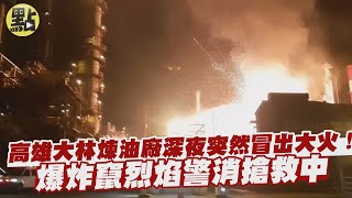 【點新聞】高雄大林煉油廠深夜突然冒出大火！爆炸竄烈焰警消搶救中