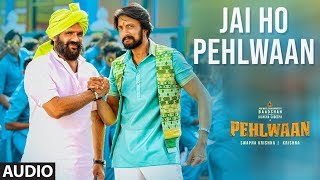 Full Audio: Jai Ho Pehlwaan | PEHLWAAN | Kichcha Sudeepa | Krishna | Arjun Janya