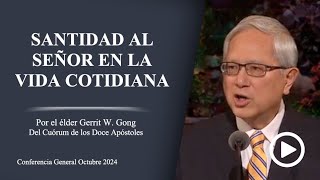 Santidad al Señor en la vida cotidiana - Gerrit W. Gong - Conferencia General Octubre 2024