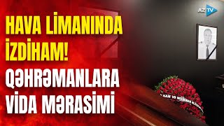 Qəzada həlak olan ekijap üzvləri ilə vida mərasimi keçirilir - AEROPORTDAN CANLI BAĞLANTI