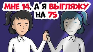 Мне 14, а я выгляжу на 75