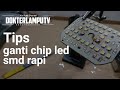 cara baru ganti chip led smd dengan mudah servis lampu led philips