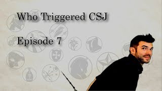 Who Triggered CSJ - Episode 7