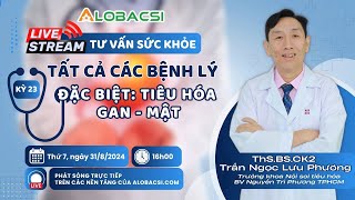 🔴Số 23 | Tư vấn tất cả các bệnh lý, đặc biệt Tiêu hoá Gan - Mật... | ThS.BS.CK2 Trần Ngọc Lưu Phương
