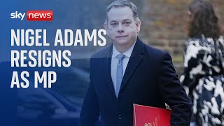 Nigel Adams formally resigns as Conservative MP