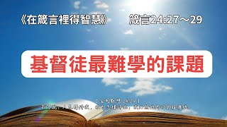 基督徒最難學的課題《箴言24:27～29》在箴言裡得智慧 EP0118