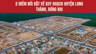 5 điểm nổi bật về quy hoạch huyện Long Thành, tỉnh Đồng Nai