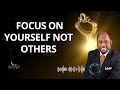 Focus On Yourself Not Others - Dr. Myles Munroe Message