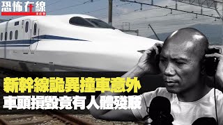 日本新幹線詭異撞車意外，車頭損毁竟有人體殘肢！大角咀睇樓畀凶宅包圍！(恐怖在線重溫 第2510集)