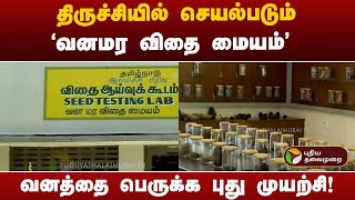 திருச்சியில் செயல்படும் 'வனமர விதை மையம்'.,வனத்தை பெருக்க புது முயற்சி! | Trichy | PTT