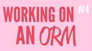 Working On An ORM (Part 4)