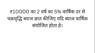 ₹10000 का 2 वर्ष का 5% वार्षिक दर से चक्रवृद्धि ब्याज ज्ञात कीजिए यदि ब्याज वार्षिक संयोजित होता हे।