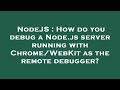 NodeJS : How do you debug a Node.js server running with Chrome/WebKit as the remote debugger?