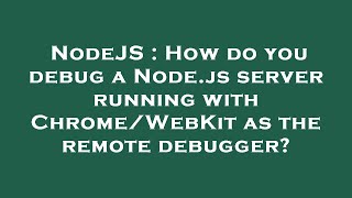NodeJS : How do you debug a Node.js server running with Chrome/WebKit as the remote debugger?
