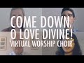 Come Down, O Love Divine! | Virtual Worship Choir